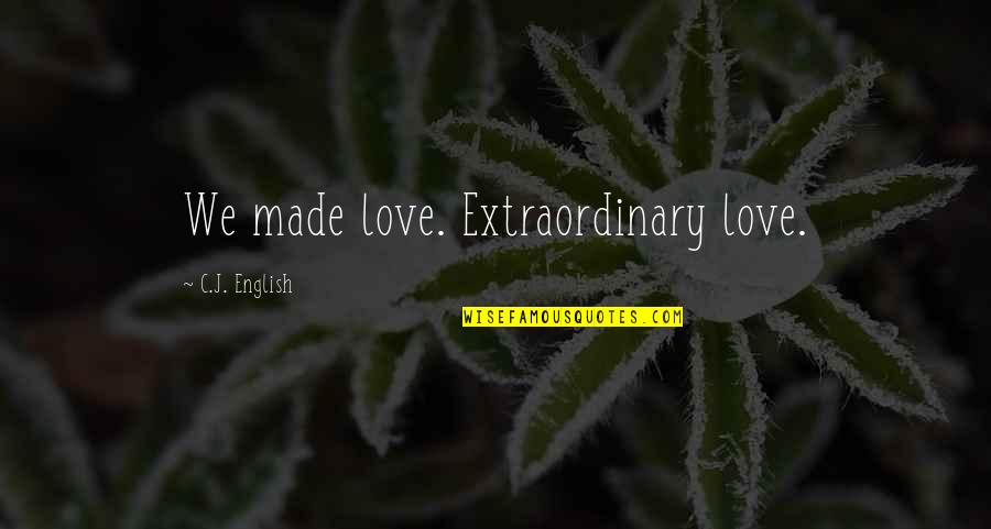 True Love Quotes Quotes By C.J. English: We made love. Extraordinary love. True Love Quotes Quotes By C.J. English: We made love. Extraordinary love.