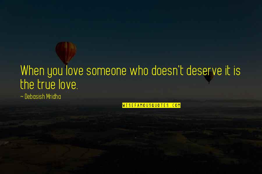 True Love Quotes Quotes By Debasish Mridha: When you love someone who doesn't deserve it True Love Quotes Quotes By Debasish Mridha: When you love someone who doesn't deserve it