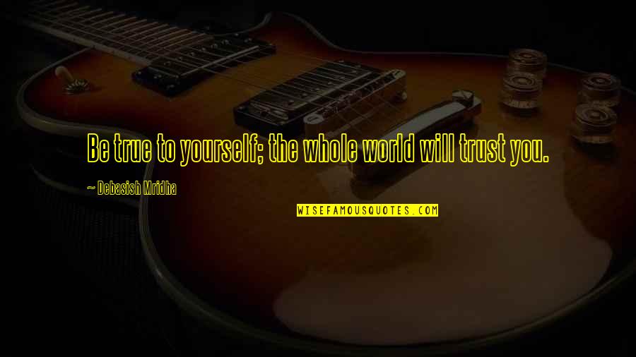 True Love Quotes Quotes By Debasish Mridha: Be true to yourself; the whole world will True Love Quotes Quotes By Debasish Mridha: Be true to yourself; the whole world will