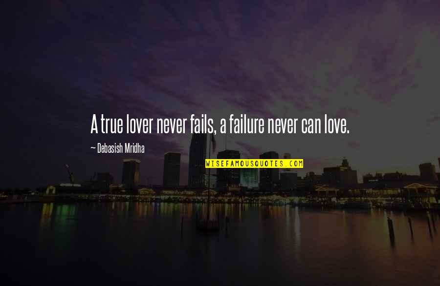 True Love Quotes Quotes By Debasish Mridha: A true lover never fails, a failure never True Love Quotes Quotes By Debasish Mridha: A true lover never fails, a failure never
