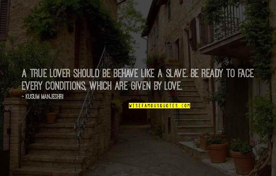 True Love Quotes Quotes By Kusum Manjeshri: A true lover should be Behave like a True Love Quotes Quotes By Kusum Manjeshri: A true lover should be Behave like a