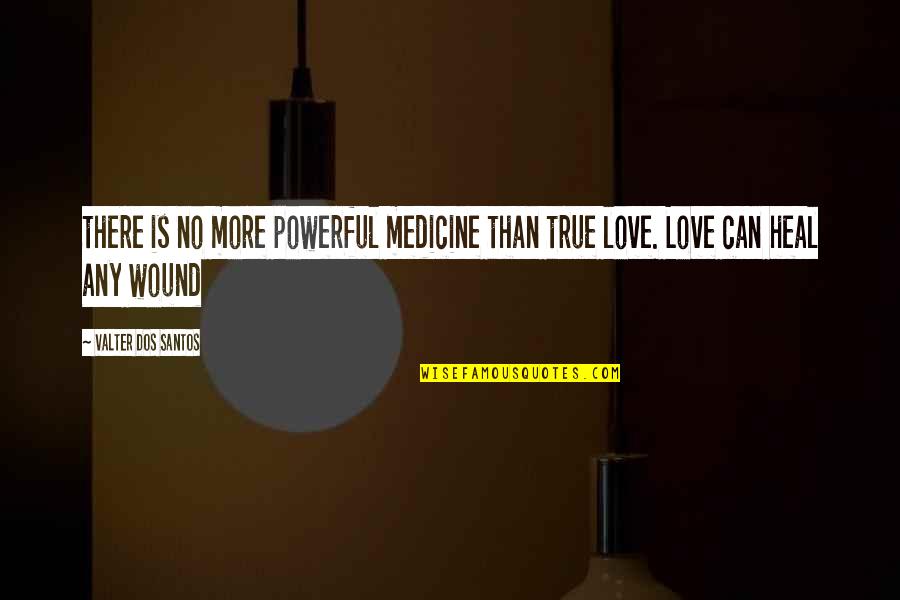 True Love Quotes Quotes By Valter Dos Santos: there is no more powerful medicine than true