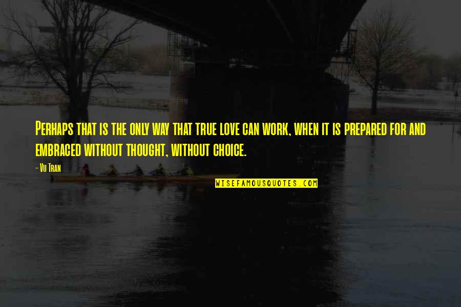 True Love Quotes Quotes By Vu Tran: Perhaps that is the only way that true True Love Quotes Quotes By Vu Tran: Perhaps that is the only way that true