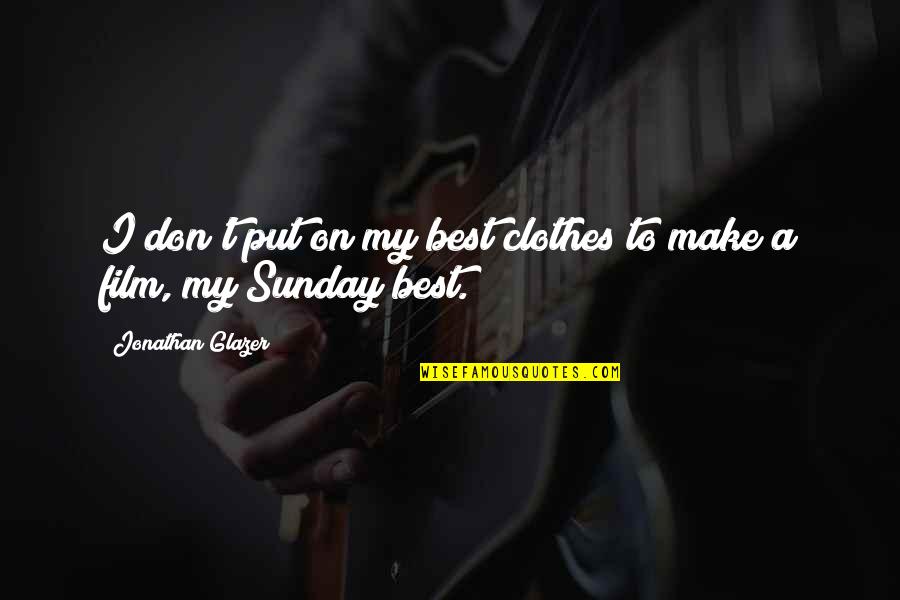 True Love Really Hurts Quotes By Jonathan Glazer: I don't put on my best clothes to True Love Really Hurts Quotes By Jonathan Glazer: I don't put on my best clothes to