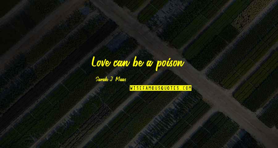 True Love Really Hurts Quotes By Sarah J. Maas: Love can be a poison. True Love Really Hurts Quotes By Sarah J. Maas: Love can be a poison.
