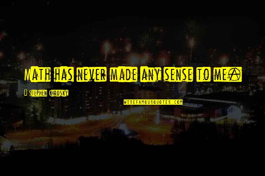 True Love Really Hurts Quotes By Stephen Chbosky: Math has never made any sense to me. True Love Really Hurts Quotes By Stephen Chbosky: Math has never made any sense to me.