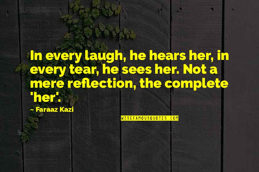 True Love Reflection Quotes By Faraaz Kazi: In every laugh, he hears her, in every