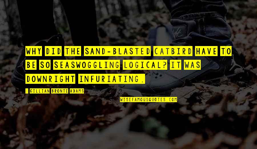 True Love Relation Quotes By Gillian Bronte Adams: Why did the sand-blasted catbird have to be True Love Relation Quotes By Gillian Bronte Adams: Why did the sand-blasted catbird have to be