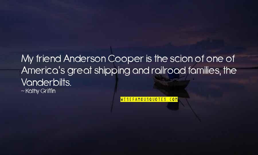 True Love Separated Quotes By Kathy Griffin: My friend Anderson Cooper is the scion of