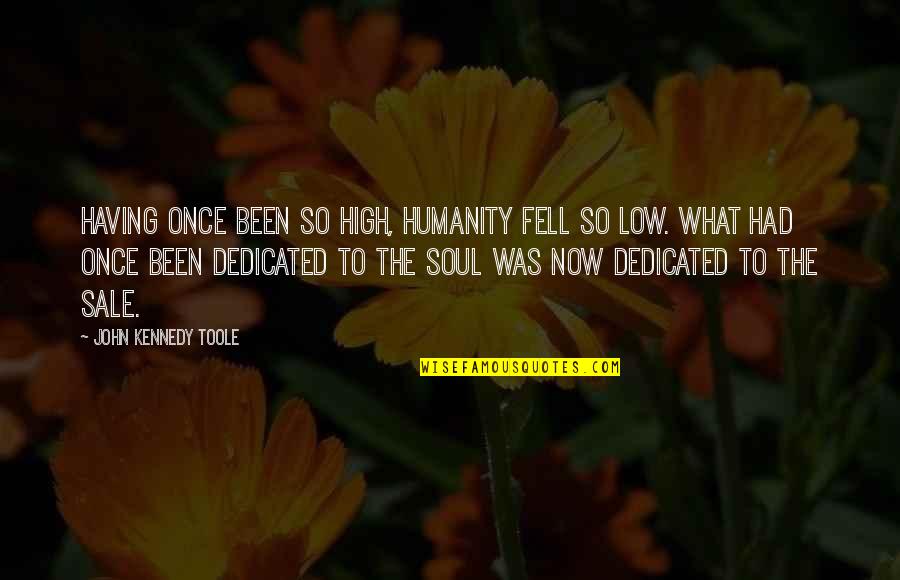 True Love Shakespeare Quotes By John Kennedy Toole: Having once been so high, humanity fell so