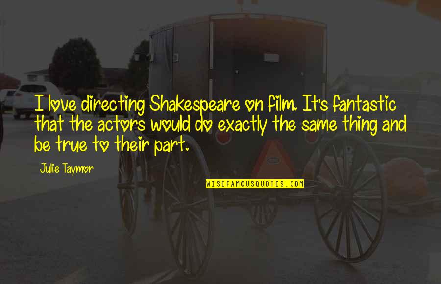 True Love Shakespeare Quotes By Julie Taymor: I love directing Shakespeare on film. It's fantastic