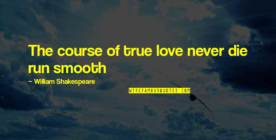True Love Shakespeare Quotes By William Shakespeare: The course of true love never die run