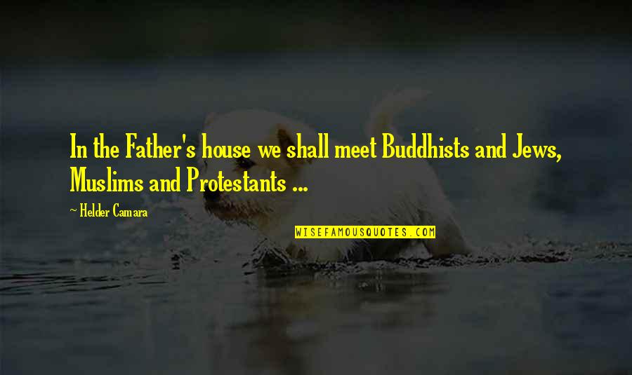 True Love Still Exists Quotes By Helder Camara: In the Father's house we shall meet Buddhists