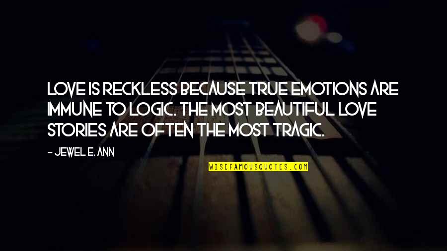 True Love Stories Quotes By Jewel E. Ann: Love is reckless because true emotions are immune
