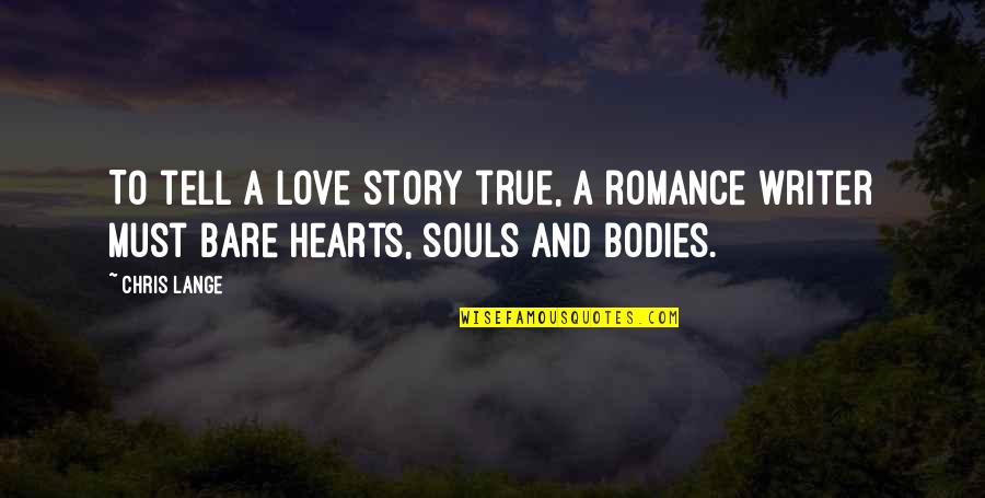 True Love Story Quotes By Chris Lange: To tell a love story true, a romance
