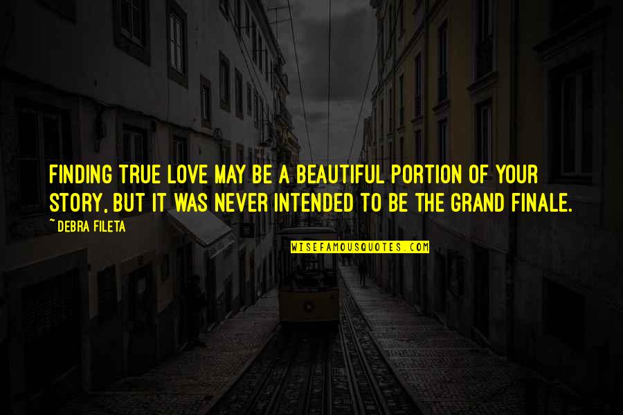 True Love Story Quotes By Debra Fileta: Finding true love may be a beautiful portion