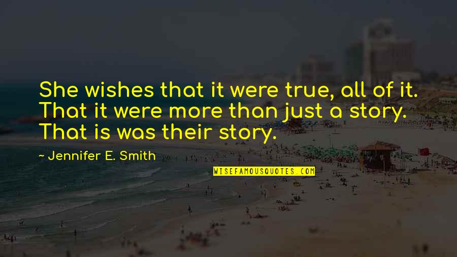 True Love Story Quotes By Jennifer E. Smith: She wishes that it were true, all of