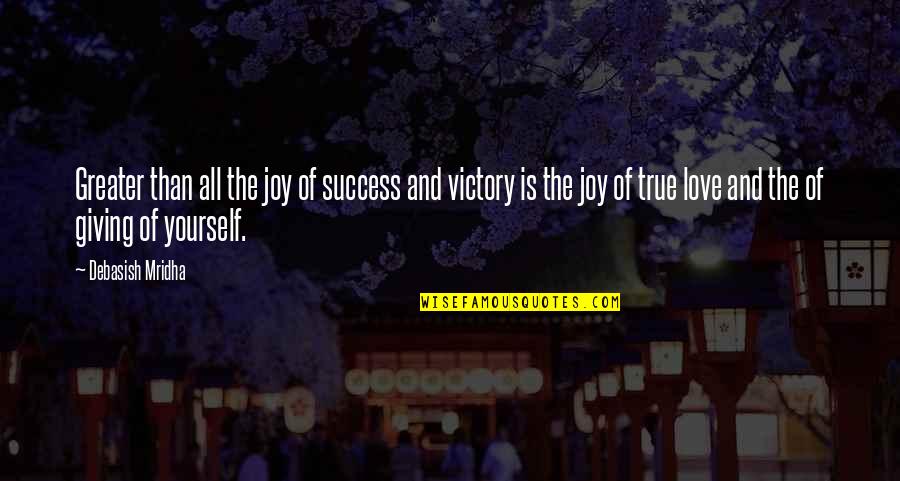 True Love Success Quotes By Debasish Mridha: Greater than all the joy of success and