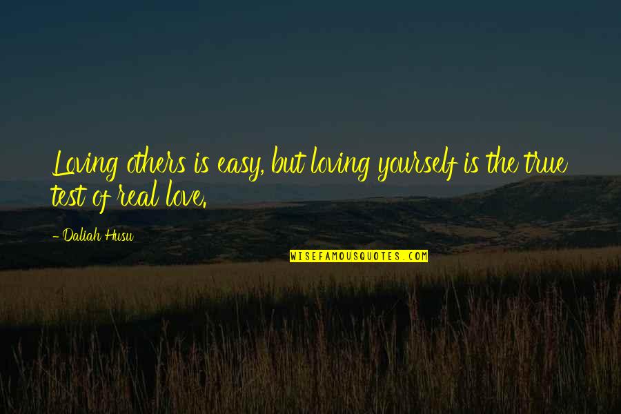 True Love Test Quotes By Daliah Husu: Loving others is easy, but loving yourself is
