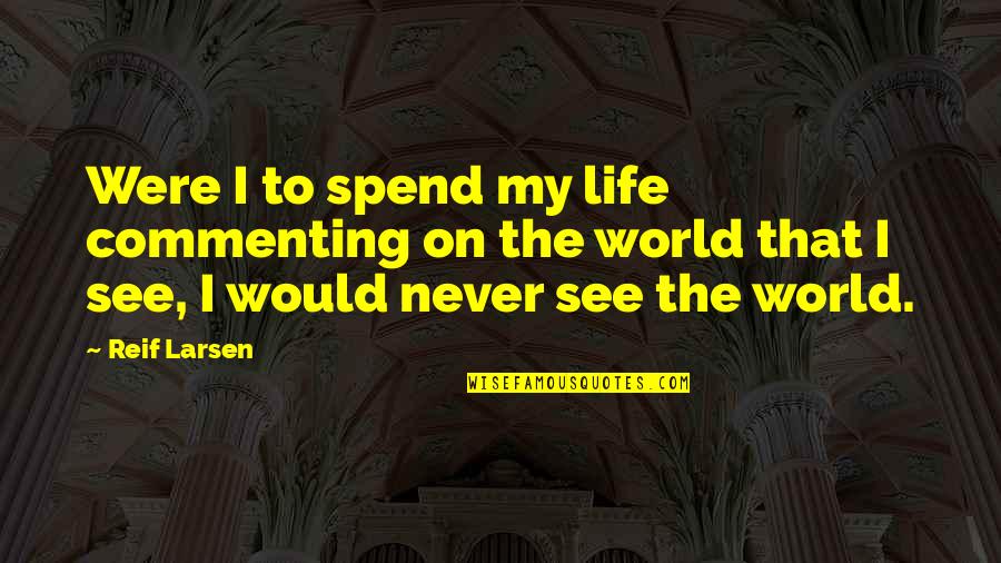 True Love Through Hard Times Quotes By Reif Larsen: Were I to spend my life commenting on True Love Through Hard Times Quotes By Reif Larsen: Were I to spend my life commenting on