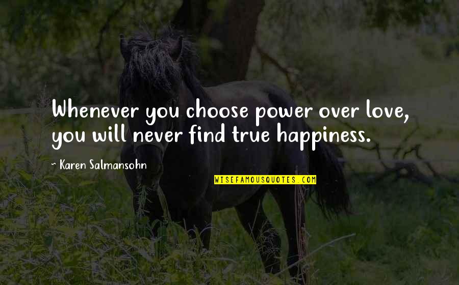 True Love Will Find You Quotes By Karen Salmansohn: Whenever you choose power over love, you will