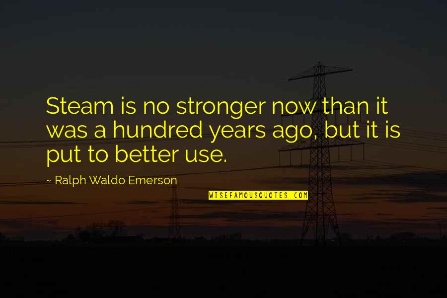 True Love Will Never Fade Quotes By Ralph Waldo Emerson: Steam is no stronger now than it was