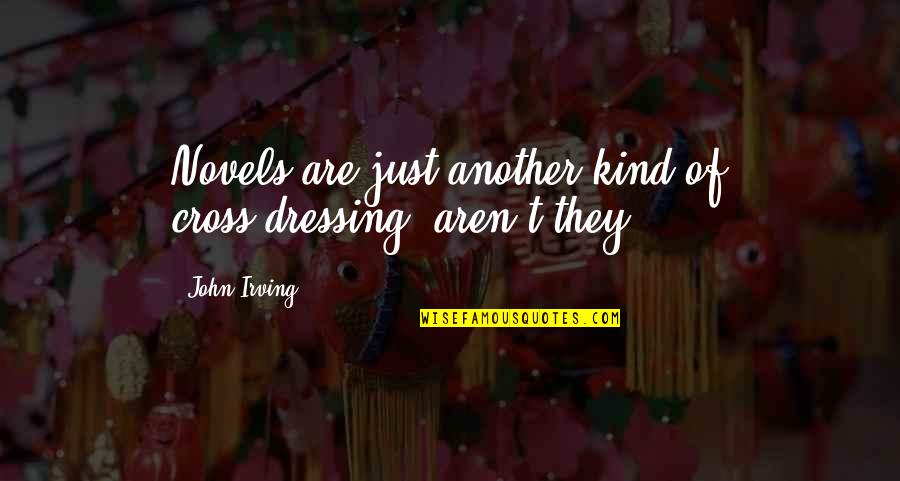 True Love Wins Quotes By John Irving: Novels are just another kind of cross-dressing, aren't