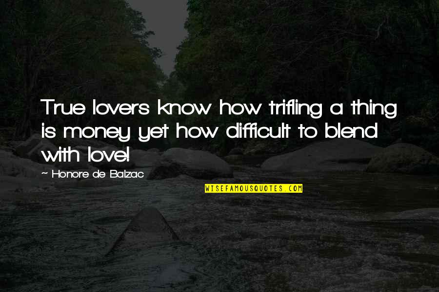 True Love Without Money Quotes By Honore De Balzac: True lovers know how trifling a thing is