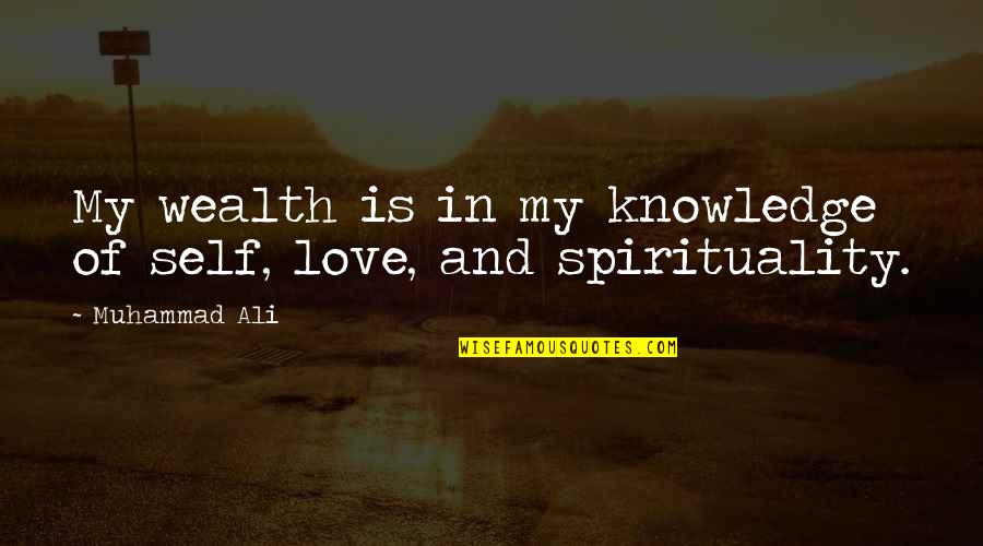 True Love Worth Fighting Quotes By Muhammad Ali: My wealth is in my knowledge of self,
