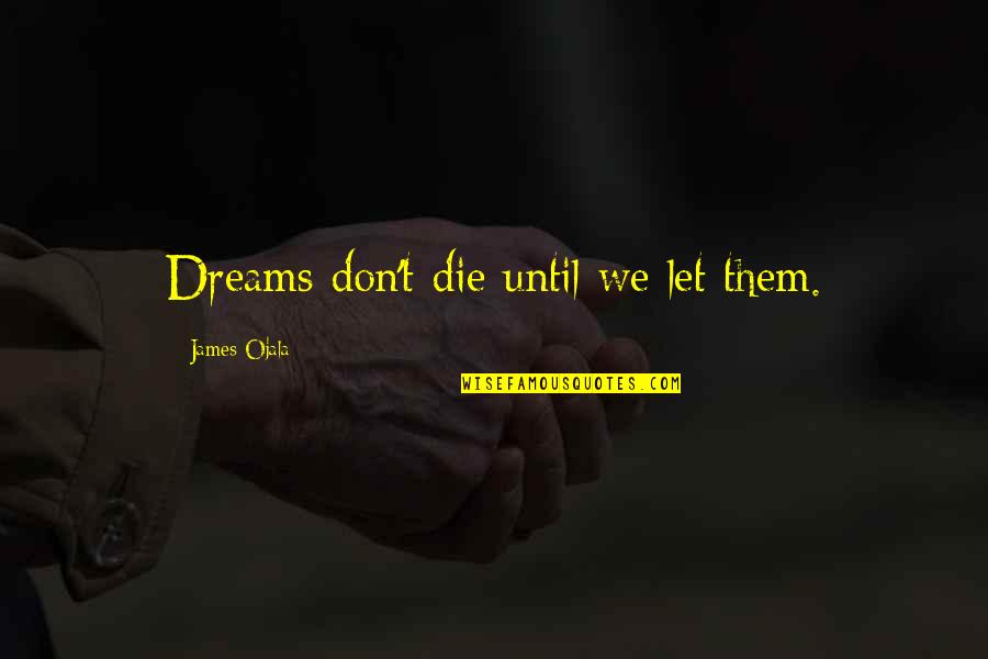 True Love Wrong Time Quotes By James Ojala: Dreams don't die until we let them.