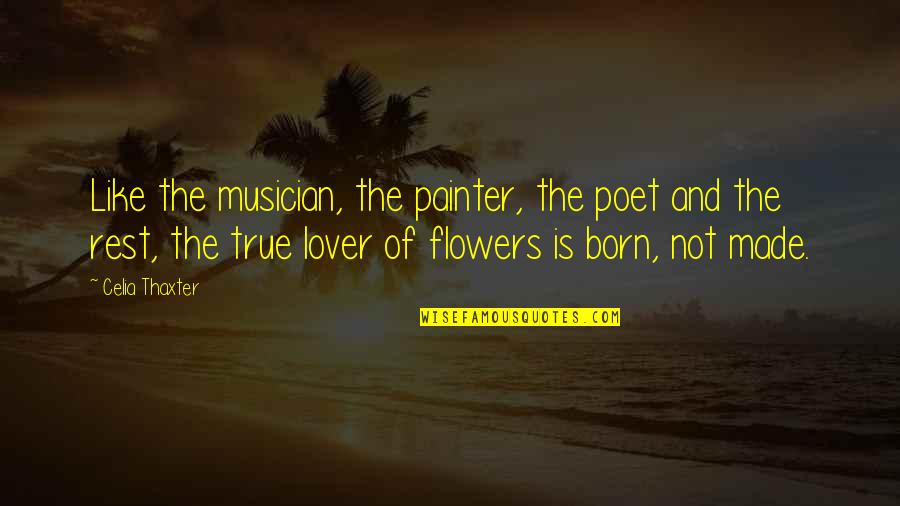 True Lovers Quotes By Celia Thaxter: Like the musician, the painter, the poet and