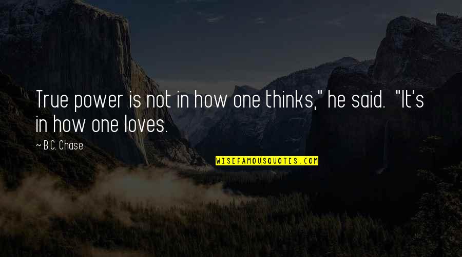 True Loves Quotes By B.C. Chase: True power is not in how one thinks,"