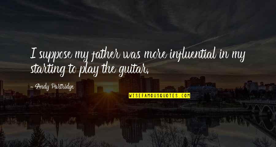 True Loves Waits Quotes By Andy Partridge: I suppose my father was more influential in