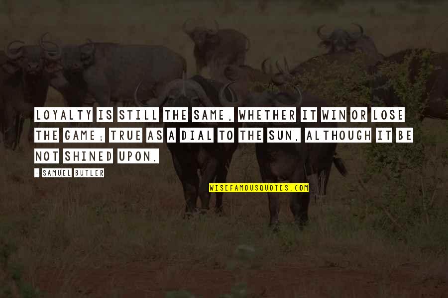 True Loyalty Quotes By Samuel Butler: Loyalty is still the same, whether it win True Loyalty Quotes By Samuel Butler: Loyalty is still the same, whether it win