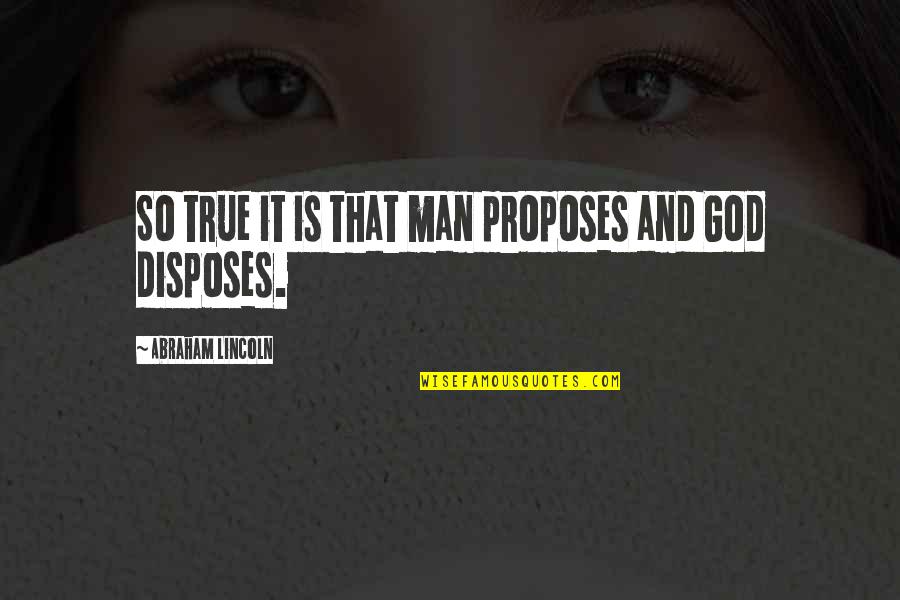 True Man Of God Quotes By Abraham Lincoln: So true it is that man proposes and