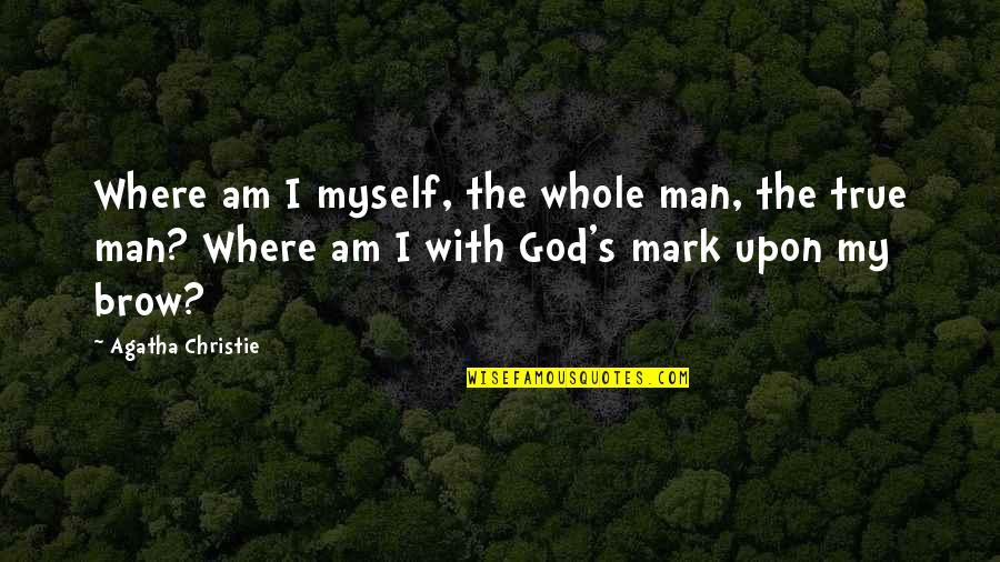 True Man Of God Quotes By Agatha Christie: Where am I myself, the whole man, the
