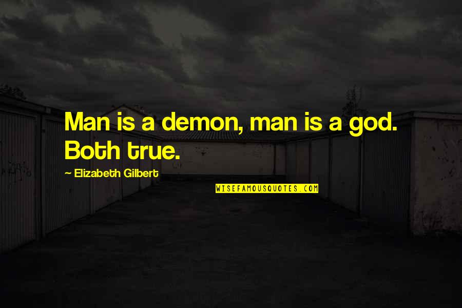 True Man Of God Quotes By Elizabeth Gilbert: Man is a demon, man is a god.