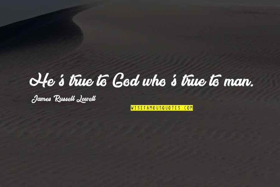 True Man Of God Quotes By James Russell Lowell: He's true to God who's true to man.