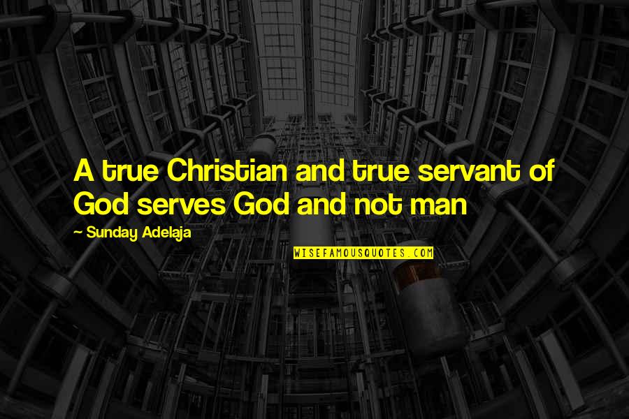 True Man Of God Quotes By Sunday Adelaja: A true Christian and true servant of God