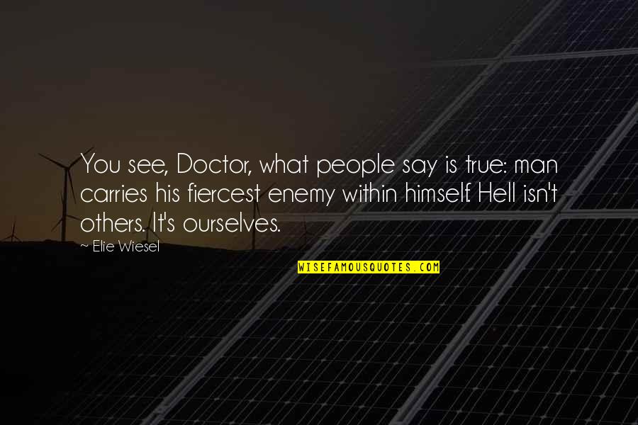 True Man Quotes By Elie Wiesel: You see, Doctor, what people say is true: True Man Quotes By Elie Wiesel: You see, Doctor, what people say is true: