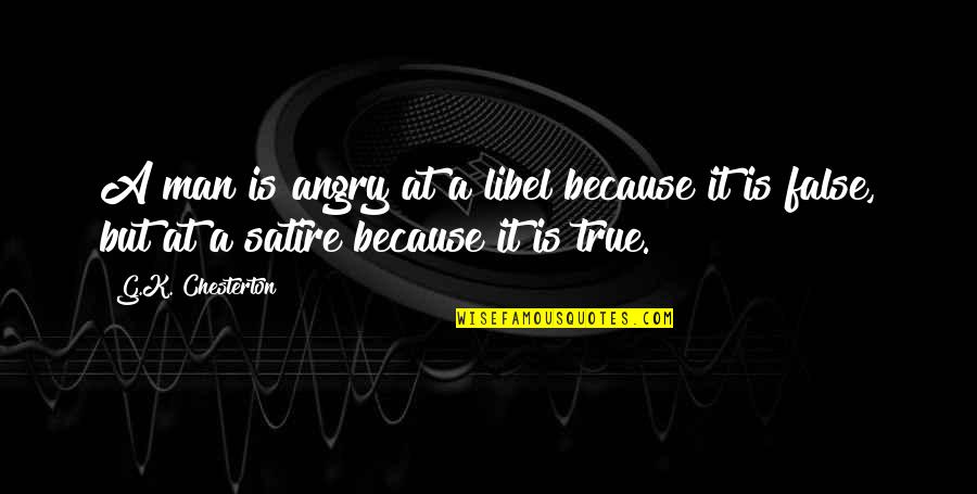 True Man Quotes By G.K. Chesterton: A man is angry at a libel because True Man Quotes By G.K. Chesterton: A man is angry at a libel because