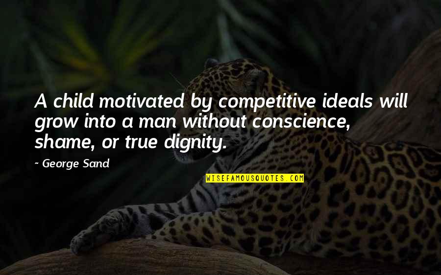 True Man Quotes By George Sand: A child motivated by competitive ideals will grow True Man Quotes By George Sand: A child motivated by competitive ideals will grow