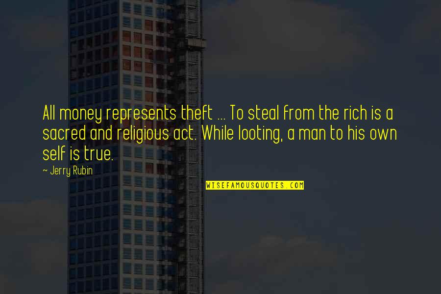 True Man Quotes By Jerry Rubin: All money represents theft ... To steal from