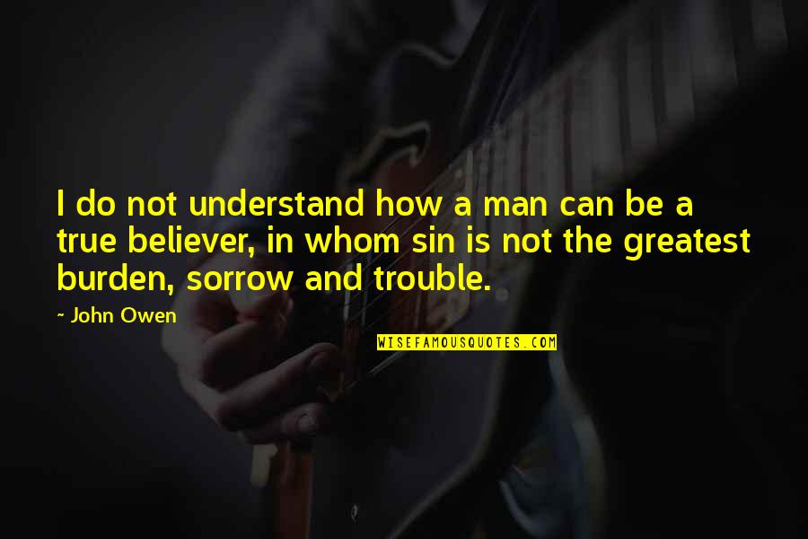 True Man Quotes By John Owen: I do not understand how a man can