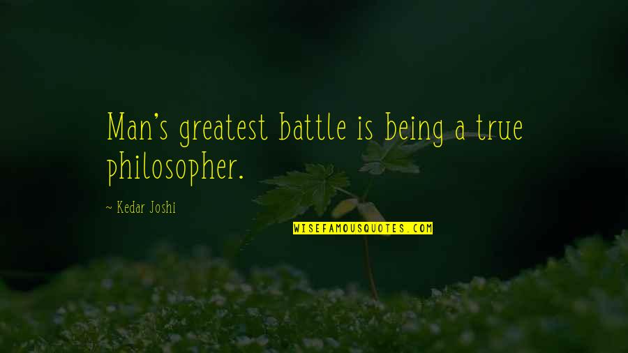 True Man Quotes By Kedar Joshi: Man's greatest battle is being a true philosopher.