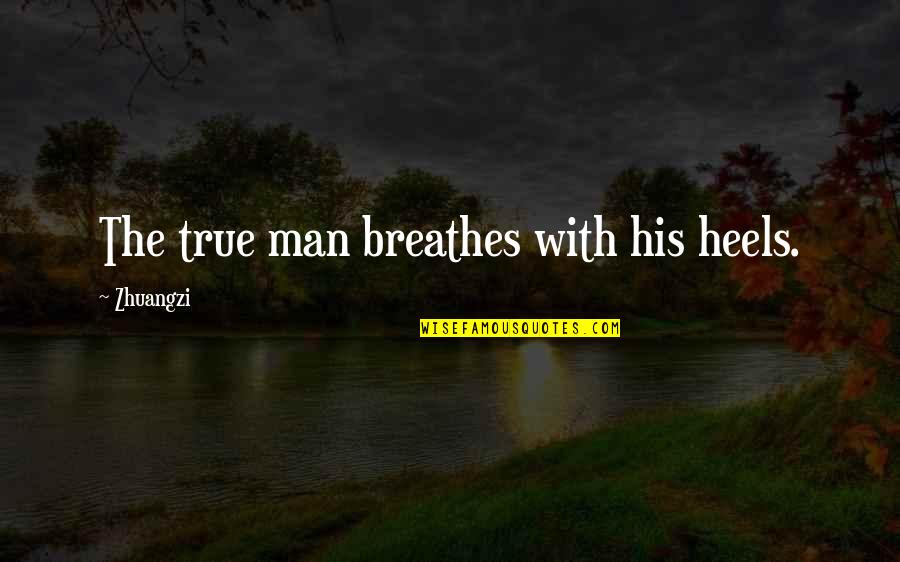 True Man Quotes By Zhuangzi: The true man breathes with his heels.