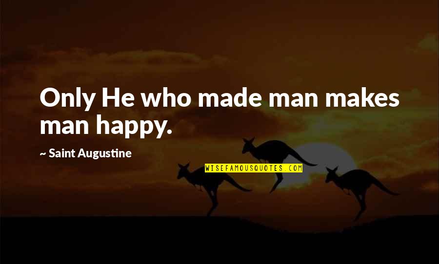 True Manhood Quotes By Saint Augustine: Only He who made man makes man happy.