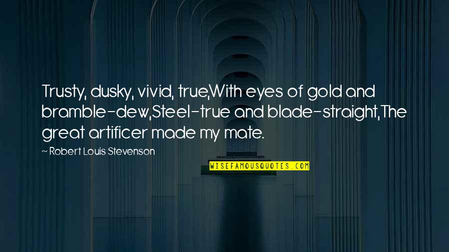 True Mate Quotes By Robert Louis Stevenson: Trusty, dusky, vivid, true,With eyes of gold and