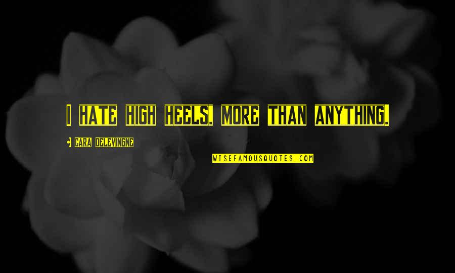 True Mate Series Quotes By Cara Delevingne: I hate high heels, more than anything.