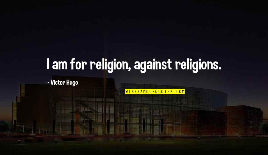 True Meaning Of Friendship Quotes By Victor Hugo: I am for religion, against religions. True Meaning Of Friendship Quotes By Victor Hugo: I am for religion, against religions.